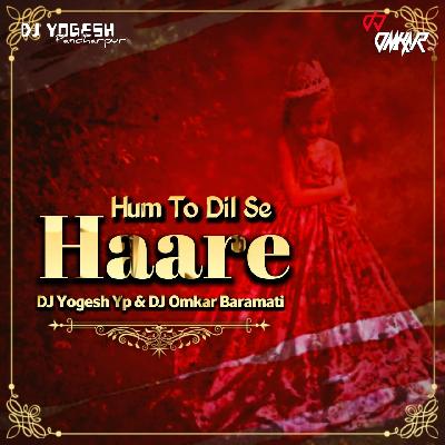 Hum To Dil Se Haare - DJ Yogesh Yp X DJ Omkar Baramati
